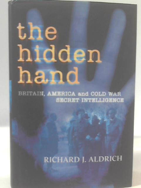 The Hidden Hand: Britain, America and Cold War Secret Intelligence By R. Aldrich