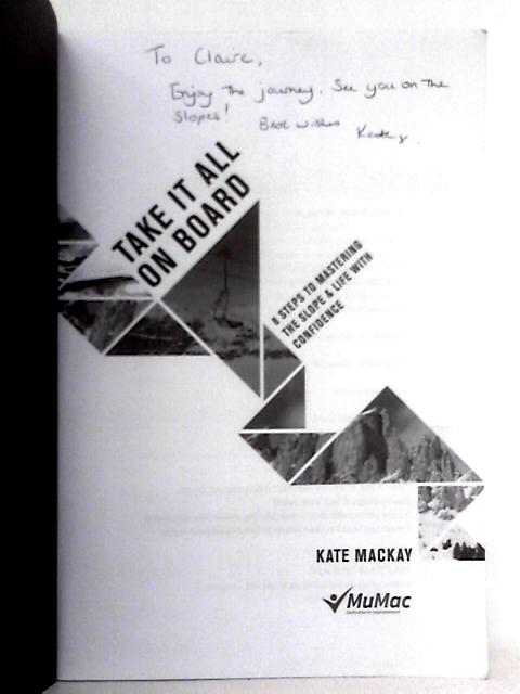 Take It All on Board: 8 Steps to Mastering the Slope & Life With Confidence von Kate Mackay