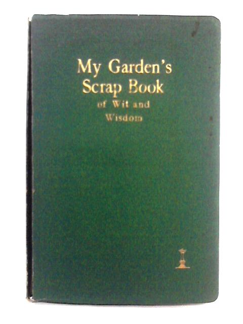My Garden's Scrap Book of Wit and Wisdom By Theo A. Stephens