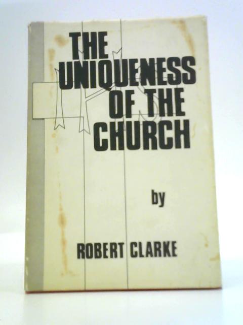 Uniqueness of the Church By Robert Clarke