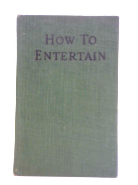 How To Entertain - A Guide For Hosts And Hostesses By M. Woodman