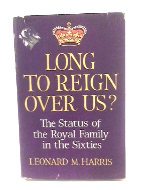 Long to Reign Over Us? von Leonard M. Harris