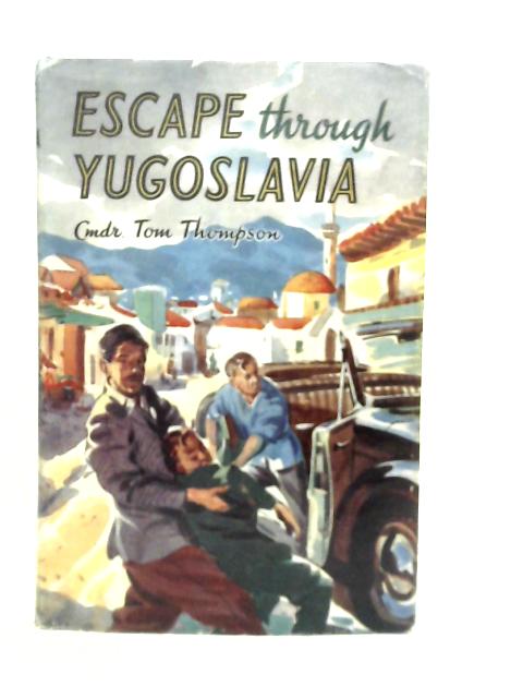 Escape Through Yugoslavia By Tom Thompson