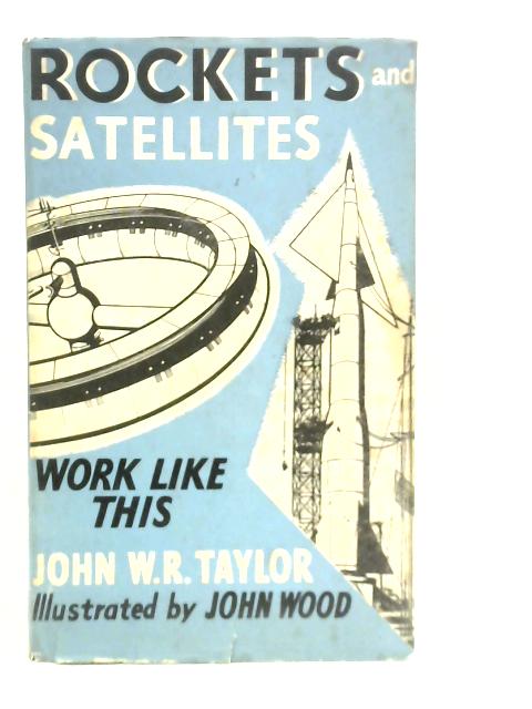 Rockets and Satellites Work Like This By J.W.R.Taylor