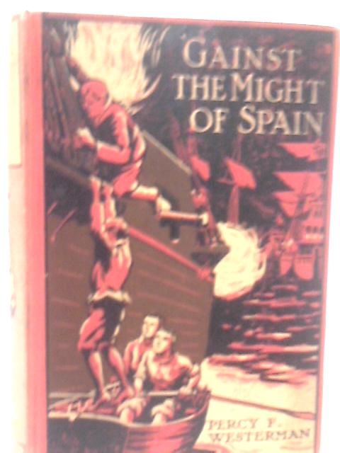 Gainst the Might of Spain : A Story of the Days of the Great Armada By Percy F. Westerman