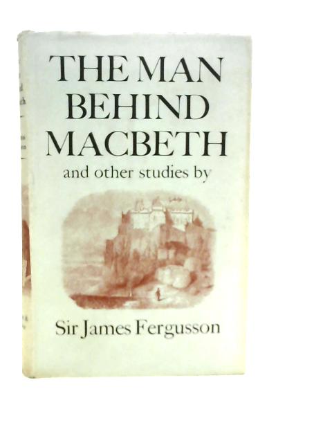 Man Behind Macbeth and Other Studies By James Fergusson