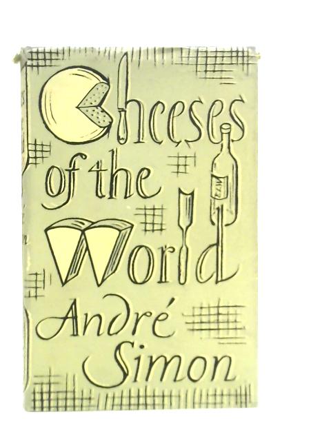 Cheeses of the World By Andre L. Simon