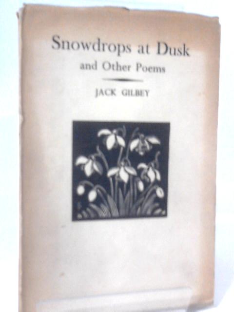 Snowdrops at Dusk and Other Poems By Jack Gilbey