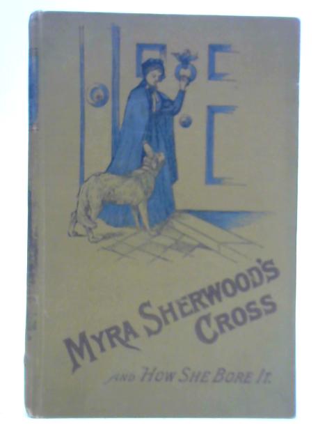 Myra Sherwood's Cross And How She Bore it von Unstated