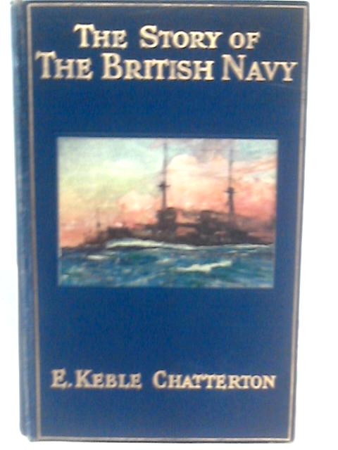 The Story of the British Navy From the Earliest Times to the Present Day By E. Keble Chatterton