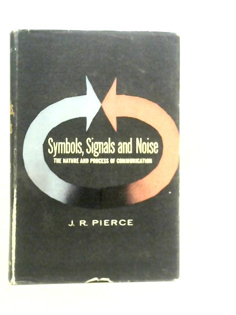 Symbols,Signals and Noise: The Nature and Process of Communication By J.R.Pierce