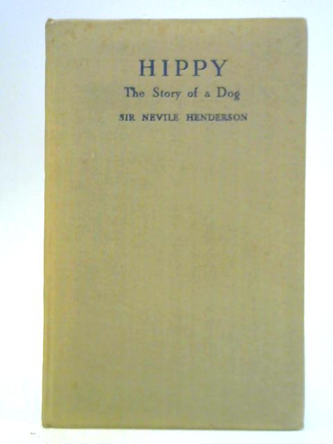 Hippy: The Story of a Dog By Sir Nevile Henderson