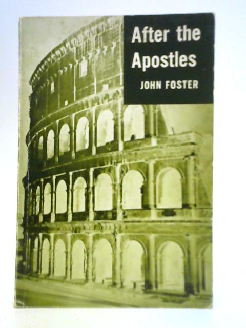 After the Apostles: Missionary Preaching of the First Three Centuries. By J. Foster
