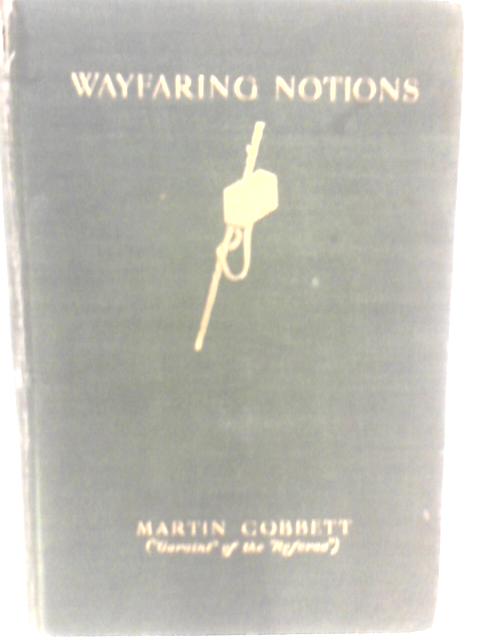 Wayfaring Notions By Martin Cobbett. With A Portrait And Memoir Of The Author By Cobbett