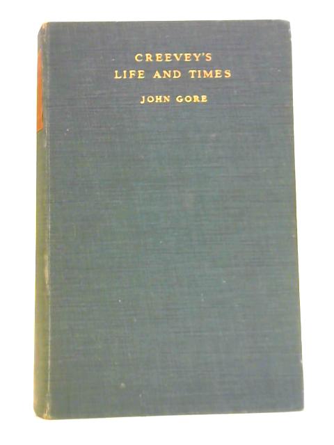 Creevey's Life and Times. A Further Selection from the Correspondence of Thomas Creevey. Born 1768 - Died 1838 By John Gore (Ed.)