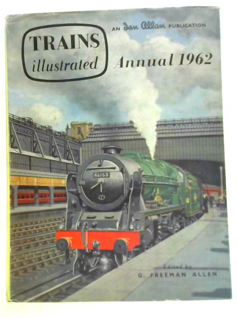 Trains Illustrated Annual 1962. von G.Freeman Allen (Ed.)