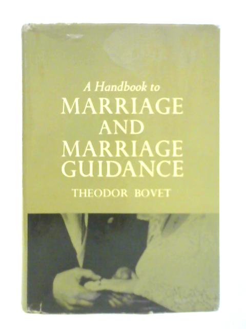 A Handbook to Marriage and Marriage Guidance By Theodor Bovet