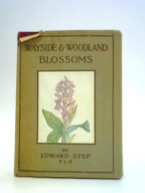 Wayside and Woodland Blossoms: A Guide to British Wild Flowers Including All the Orchids By Edward Step