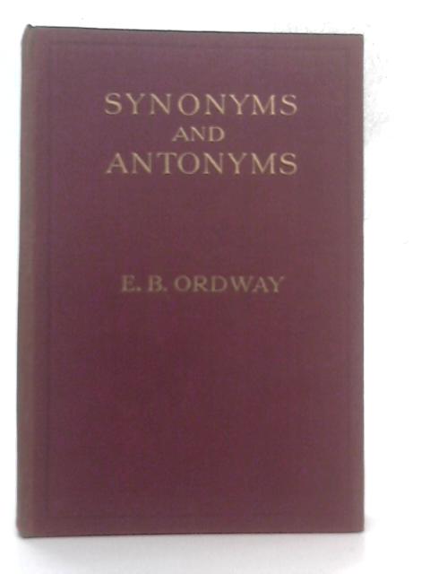 Synonyms and Antonyms: An Alphabetical List of Words in Common Use, Grouped with Others of Similar and Opposite Meaning By Edith B Ordway