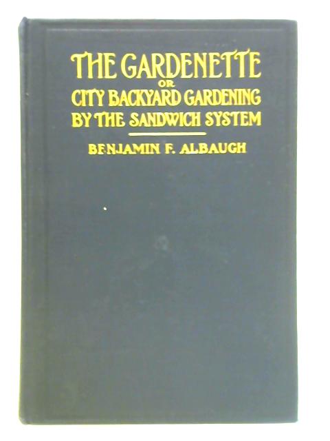 The Gardenette, or City Back Yard Gardening, The Sandwich System von Benjamin F. Albaugh