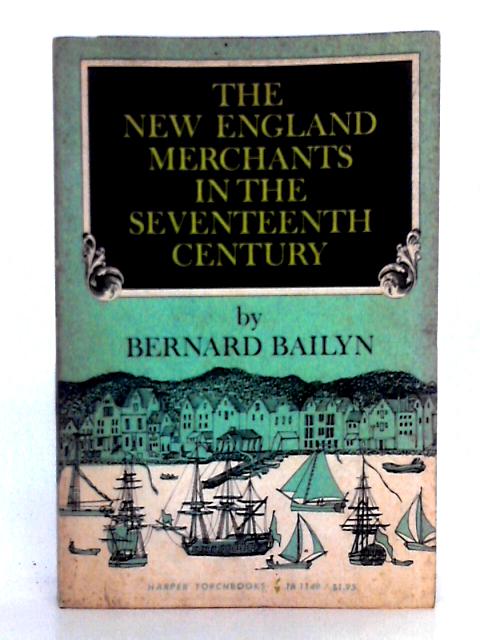 The New England Merchants in the Seventeenth Century (Torchbooks) By Bernard Bailyn