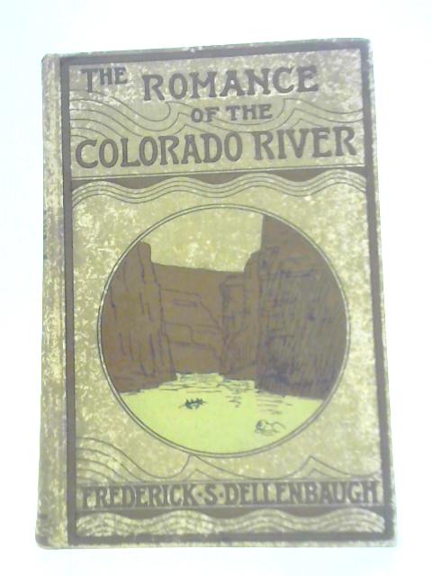 The Romance of the Colorado River By Frederick S. Dellenbaugh