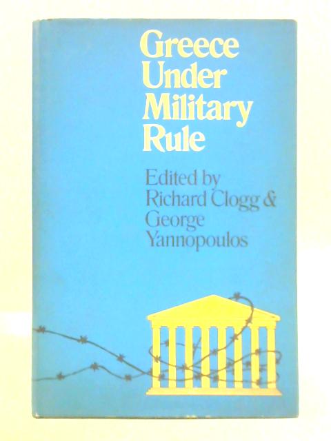 Greece Under Military Rule By Richard Clogg and George Yannopoulos (Ed.)