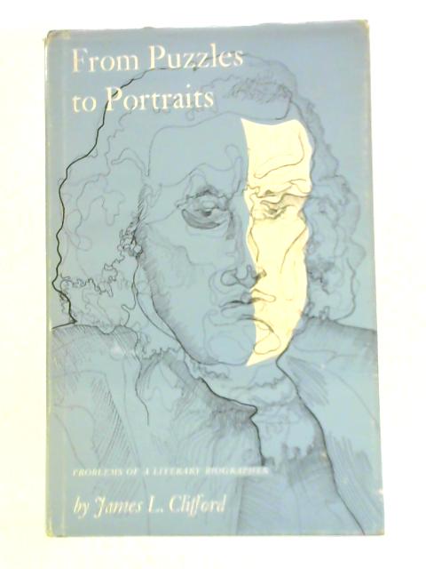 From Puzzles to Portraits: Problems of a Literary Biographer By James L.Clifford
