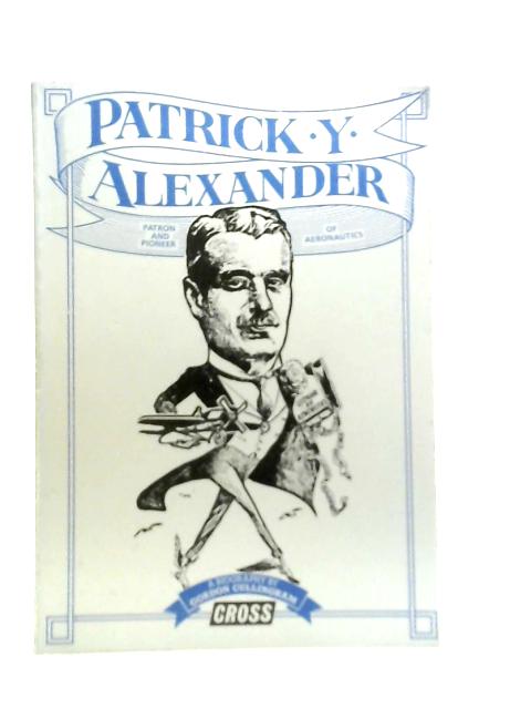 Patrick Young Alexander, 1867-1943: Patron and Pioneer of Aeronautics von G.Cullingham