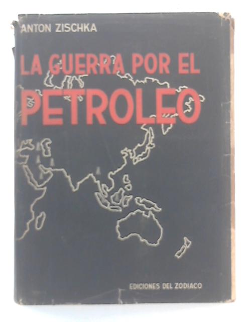 La Guerra Por El Petroleo By Anton Zischka