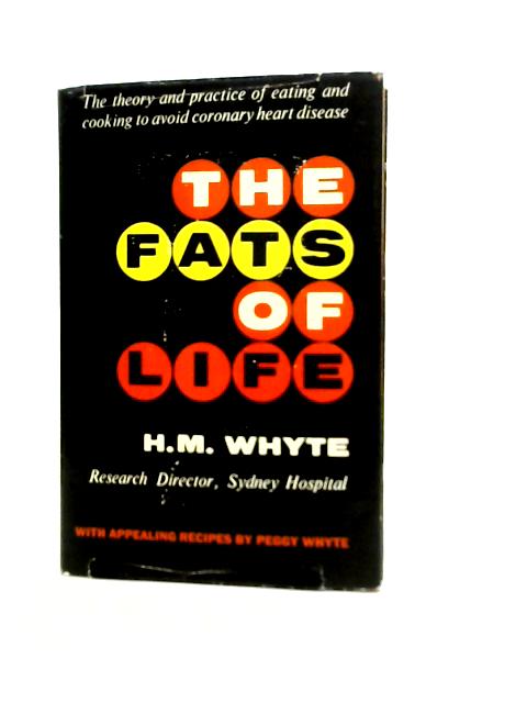 The Fats Of Life : The Theory and Practice of Eating and Cooking to Avoid Heart Disease : With Appealing Recipes By Peggy Whyte By H.M.Whyte