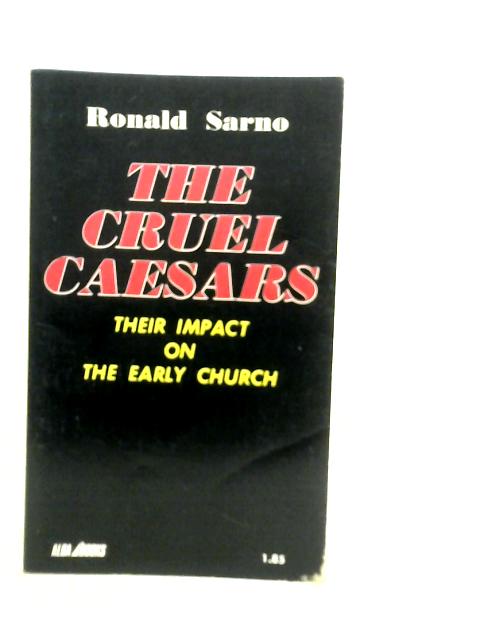 The Cruel Caesars: Their Impact on the Early Church von R.Sarno