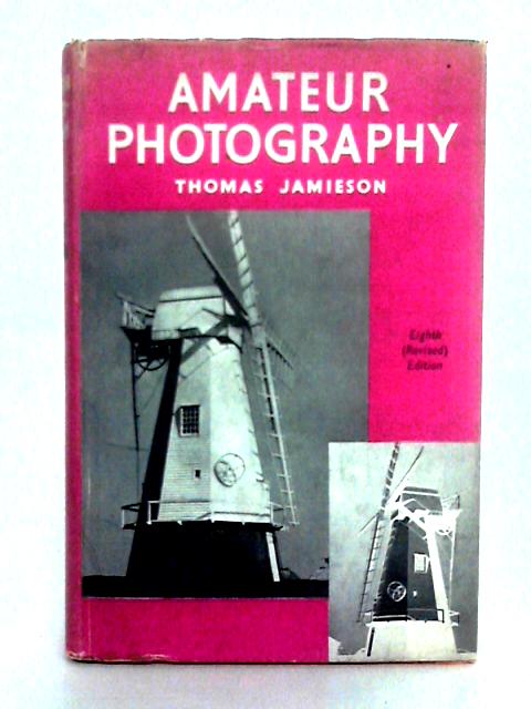 Amateur Photography; a Practical Handbook for the Amateur By Thomas Jamieson