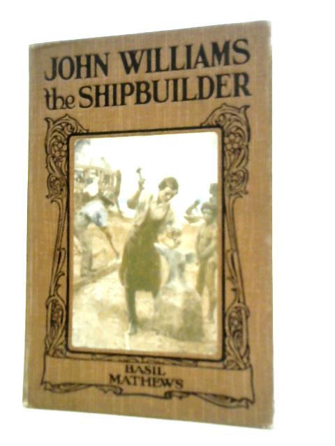 John Williams the Shipbuilder By Basil Mathews