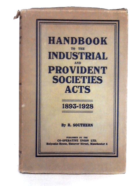 Handbook to the Industrial and Provident Societies Acts 1893 to 1928 By Robert Southern