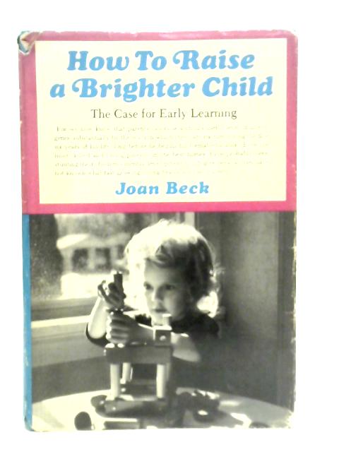 How to Raise a Brighter Child: The Case for Early Learning von J.Beck