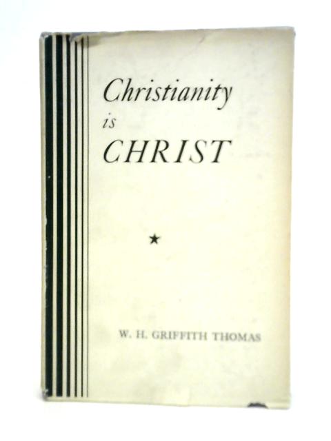 Christianity Is Christ von W.H.Griffith Thomas