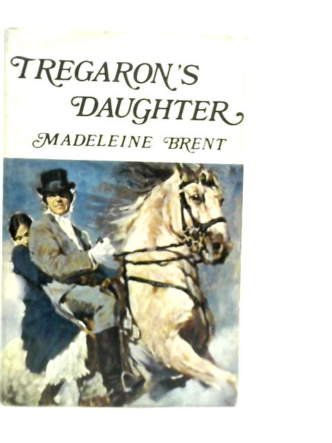 Tregaron's Daughter By Madeleine Brent