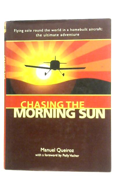 Chasing the Morning Sun: Flying Solo Round the World in a Homebuilt Aircraft - The Ultimate Adventure von Manuel Queiroz