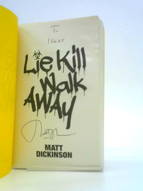 Lie Kill Walk Away: From the Author of the Everest Files and Mortal Chaos By Matt Dickinson