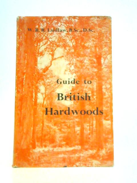 Guide to British Hardwoods By W.B.R.Laidlaw