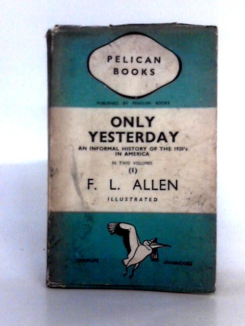 Only Yesterday; an Informal History of the 1920's in America in Two Volumes - Volume I von F.L. Allen