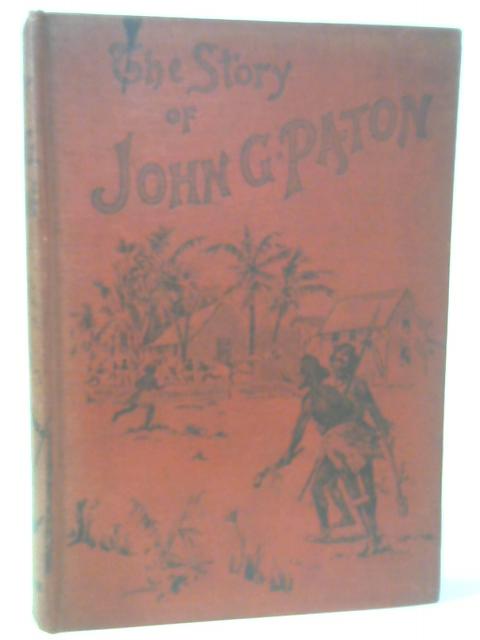 The Story Of John G Paton Told For Young Folks, Or Thirty Years Among South Sea Cannibals von Dr. James Paton (ed)