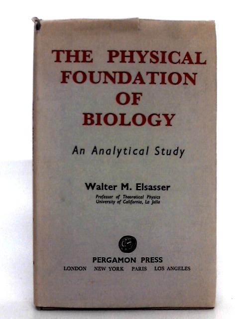The Physical Foundation of Biology von Walter M. Elsasser