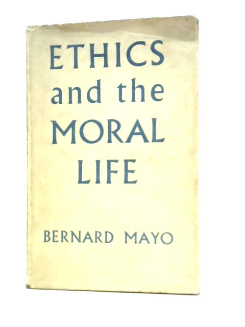 Ethics & the Moral Life By Bernard Mayo