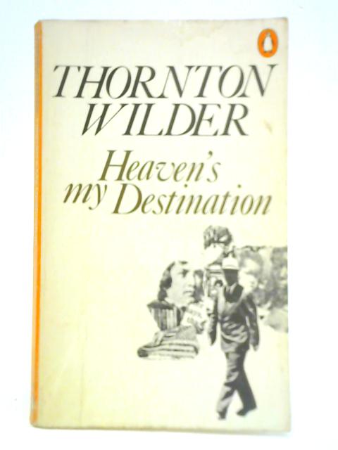 Heaven's My Destination By Thornton Wilder