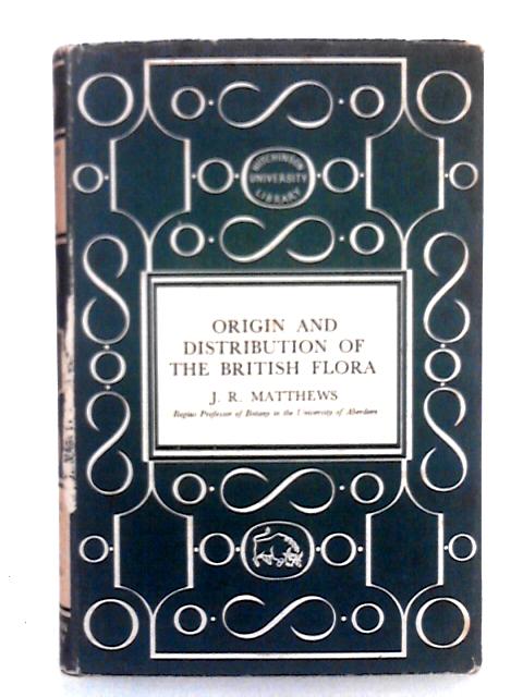 Origin and Distribution of the British Flora By J.R. Matthews