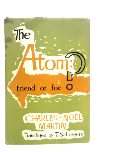 The Atom: Friend or Foe? By Charles-Noel Martin