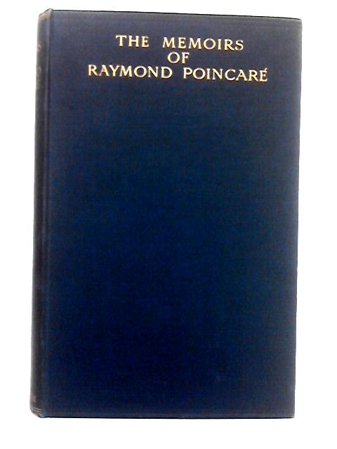 The Memoirs of Raymond Poincare By Sir George Arthur