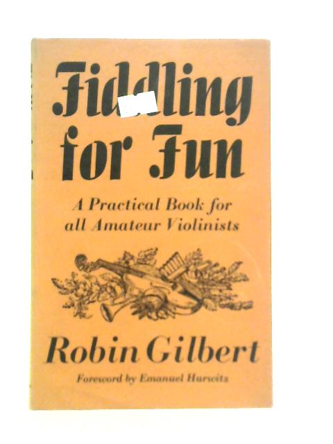 Fiddling for Fun: A Practical Book for All Amateur Violinists By R.Gilbert